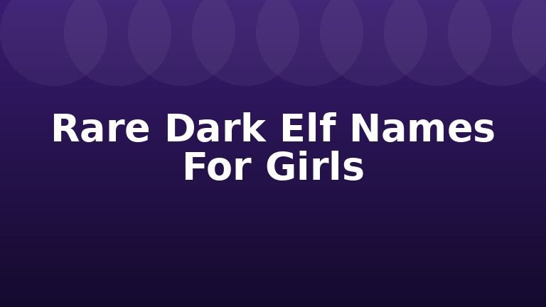 Rare Dark Elf Names For Girls