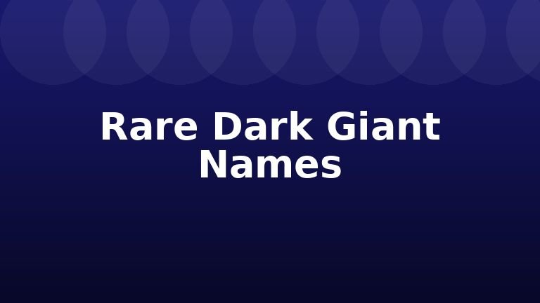 Rare Dark Giant Names