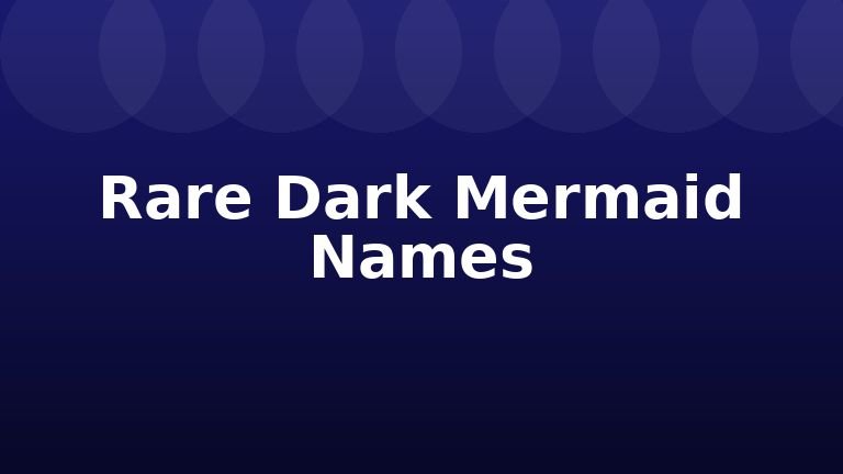 Rare Dark Mermaid Names