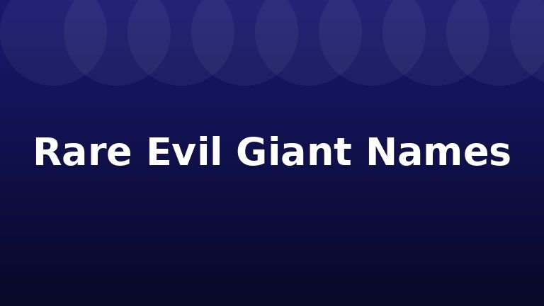 Rare Evil Giant Names