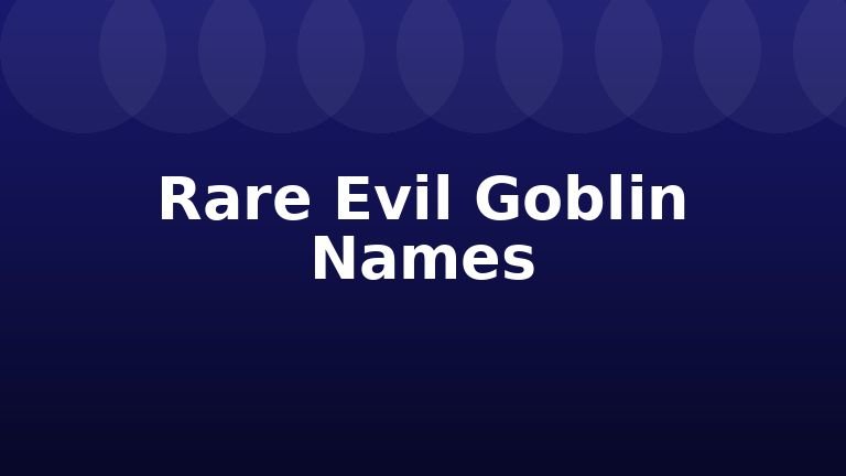 Rare Evil Goblin Names