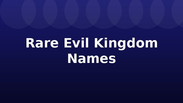 Rare Evil Kingdom Names
