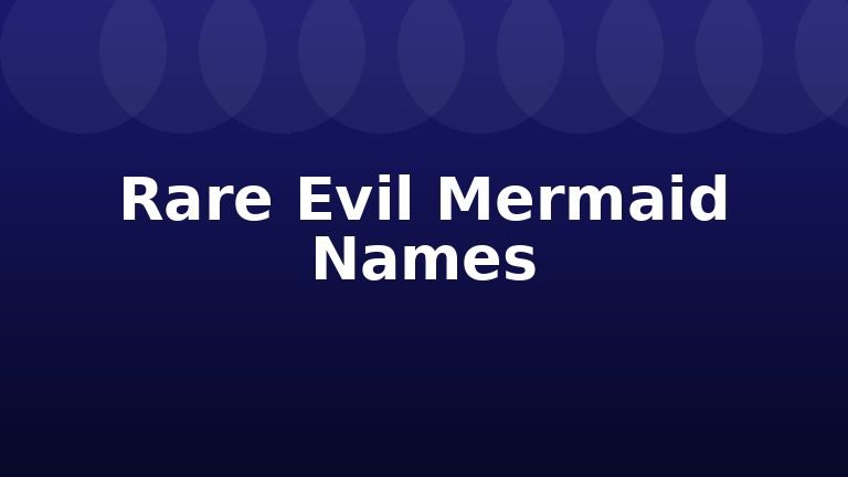 Rare Evil Mermaid Names