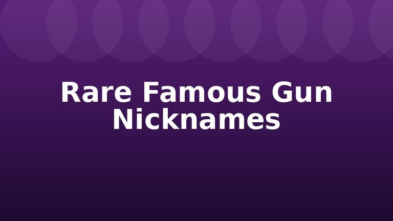 Rare Famous Gun Nicknames