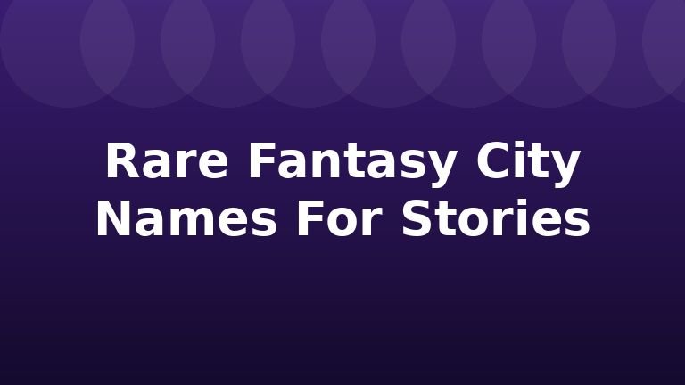 Rare Fantasy City Names For Stories