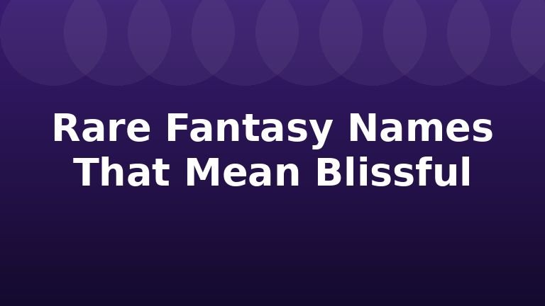 Rare Fantasy Names That Mean Blissful
