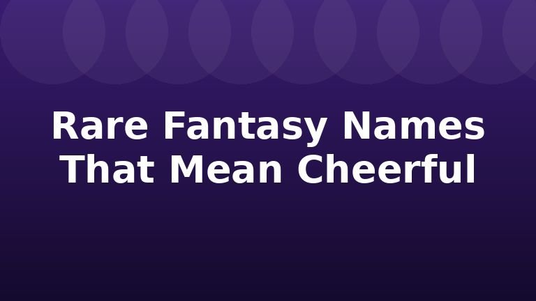 Rare Fantasy Names That Mean Cheerful
