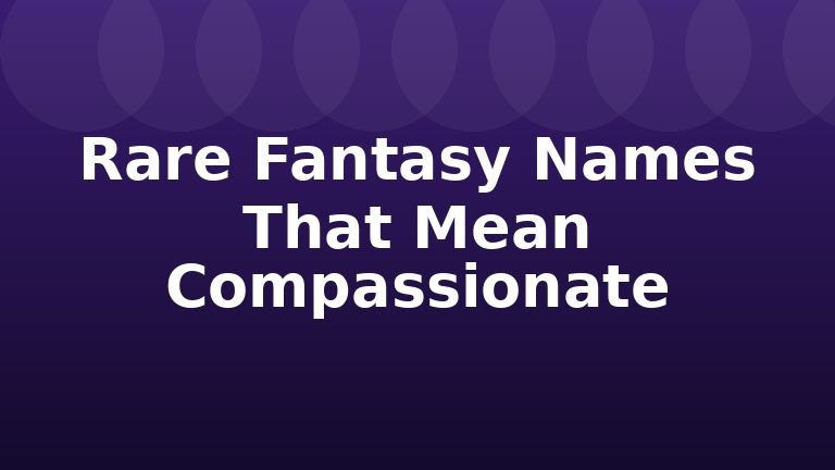 Rare Fantasy Names That Mean Compassionate