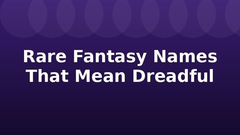 Rare Fantasy Names That Mean Dreadful