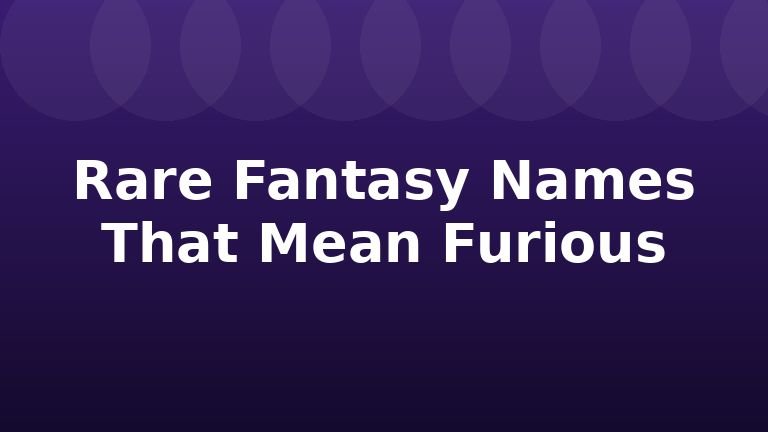 Rare Fantasy Names That Mean Furious