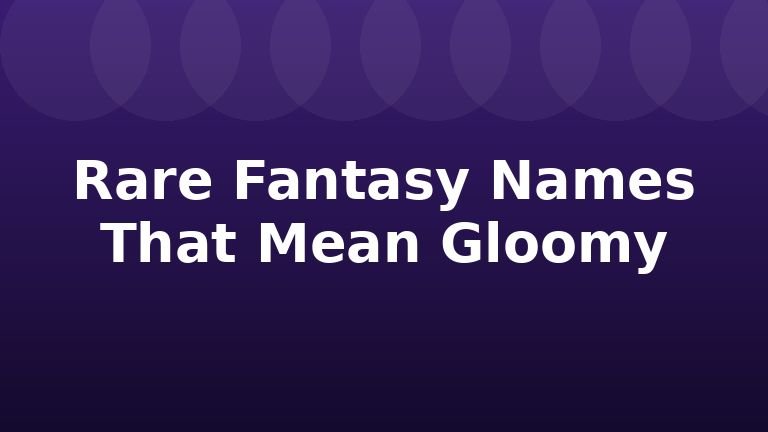 Rare Fantasy Names That Mean Gloomy