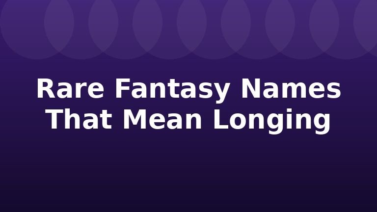 Rare Fantasy Names That Mean Longing