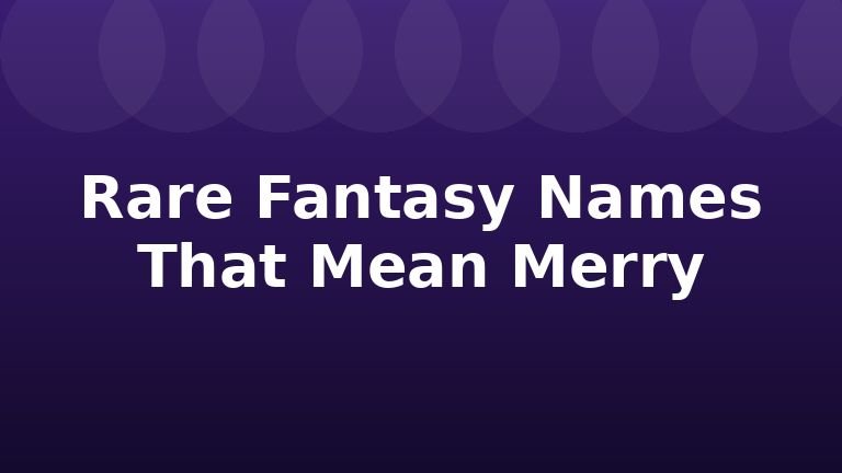 Rare Fantasy Names That Mean Merry