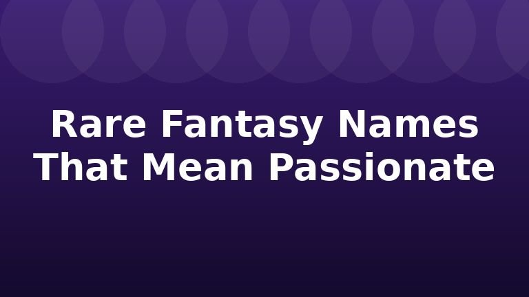 Rare Fantasy Names That Mean Passionate