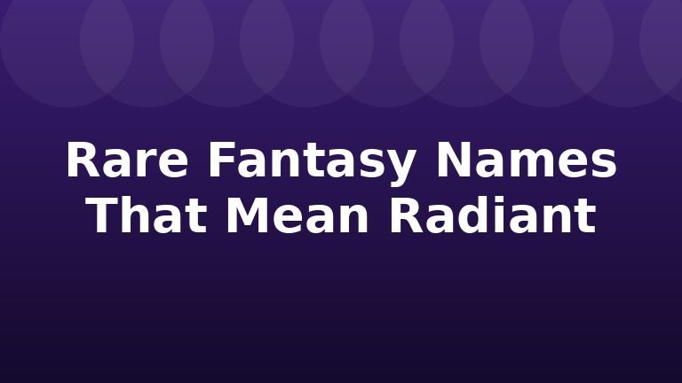 Rare Fantasy Names That Mean Radiant