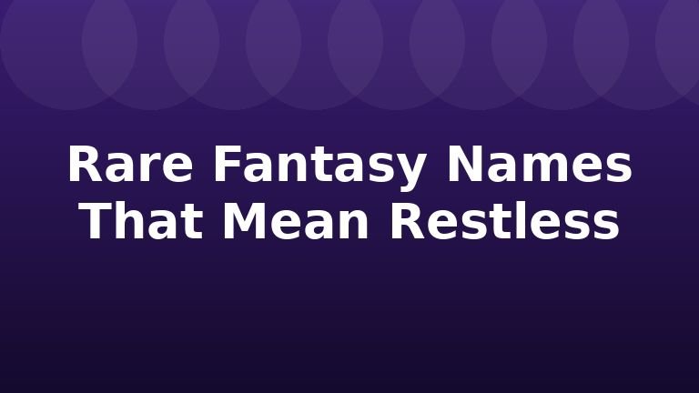 Rare Fantasy Names That Mean Restless