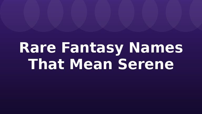Rare Fantasy Names That Mean Serene