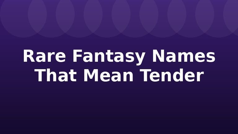 Rare Fantasy Names That Mean Tender