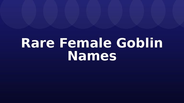 Rare Female Goblin Names