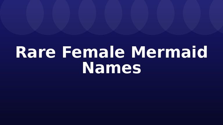 Rare Female Mermaid Names