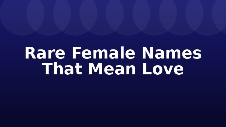 Rare Female Names That Mean Love