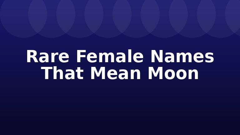 Rare Female Names That Mean Moon