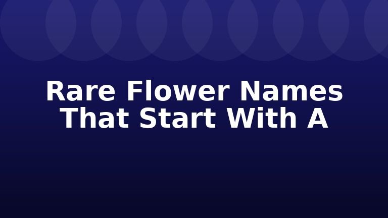 Rare Flower Names That Start With A