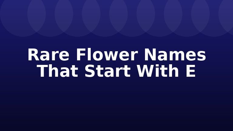 Rare Flower Names That Start With E