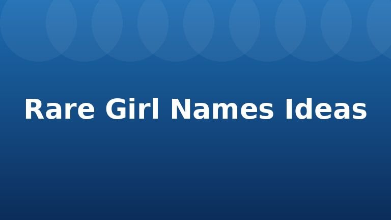 Rare Girl Names Ideas