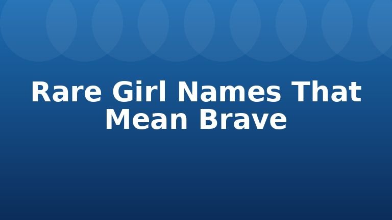 Rare Girl Names That Mean Brave