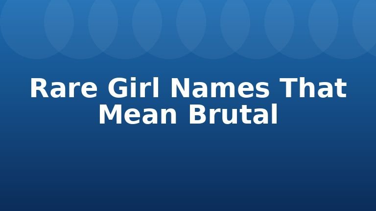 Rare Girl Names That Mean Brutal