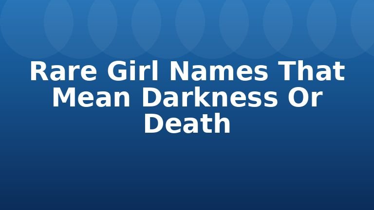 Rare Girl Names That Mean Darkness Or Death
