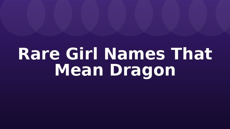 Rare Girl Names That Mean Dragon