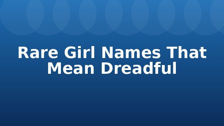 Rare Girl Names That Mean Dreadful