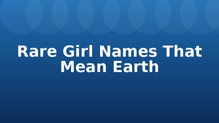Rare Girl Names That Mean Earth
