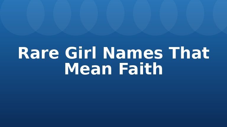 Rare Girl Names That Mean Faith