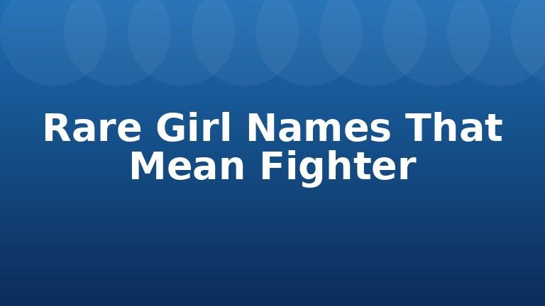 Rare Girl Names That Mean Fighter