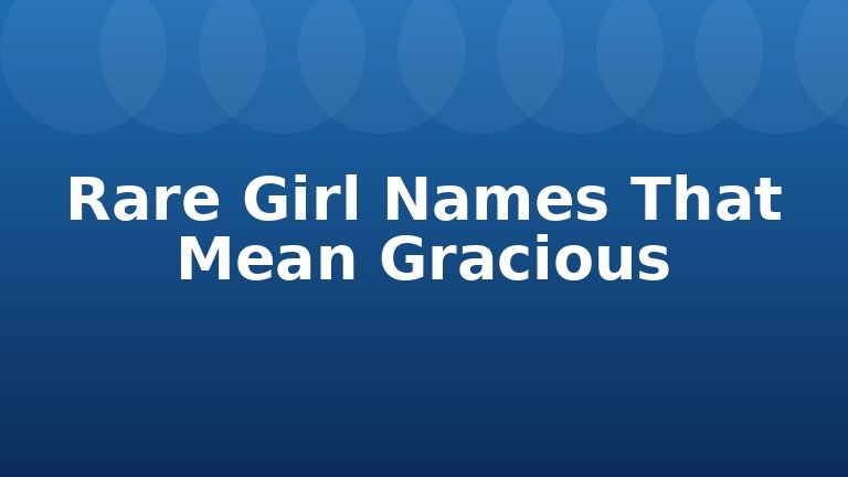 Rare Girl Names That Mean Gracious