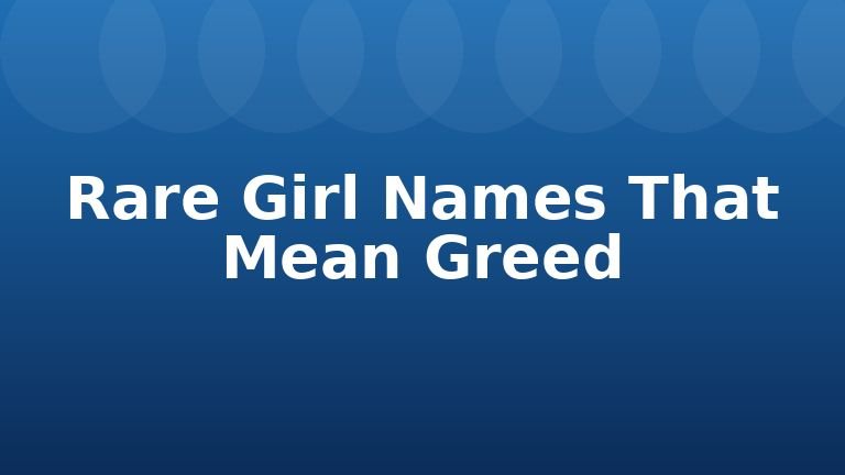 Rare Girl Names That Mean Greed