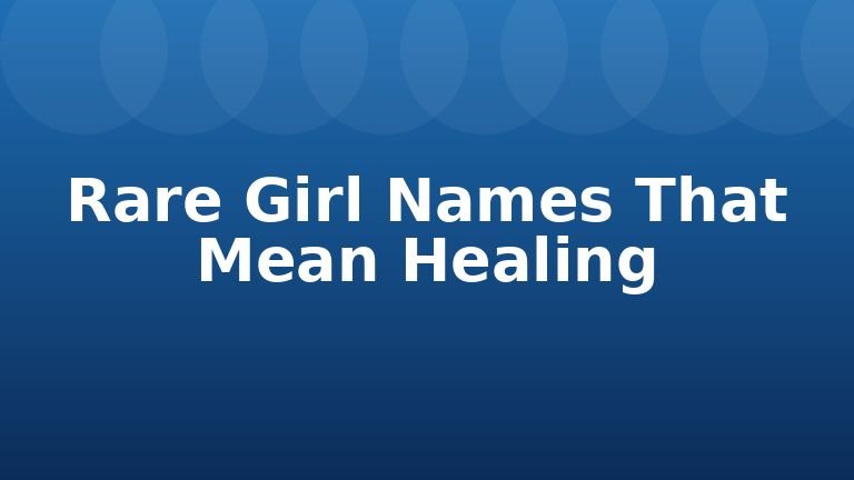 Rare Girl Names That Mean Healing