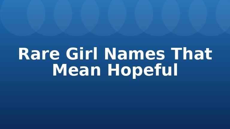 Rare Girl Names That Mean Hopeful