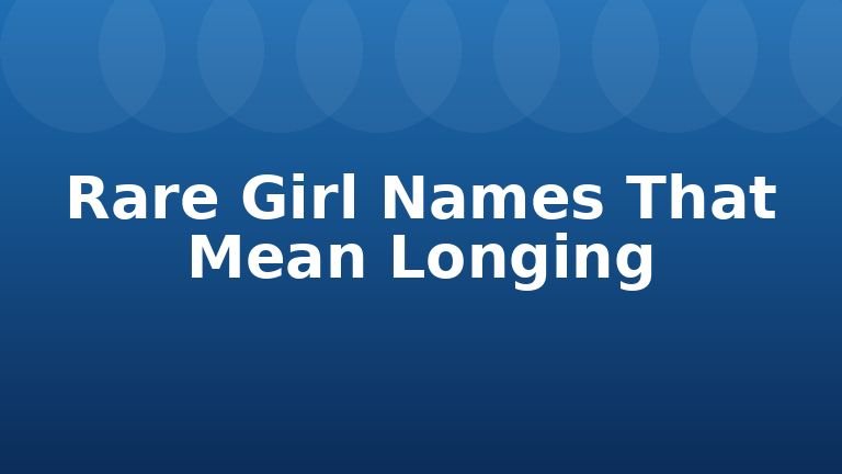 Rare Girl Names That Mean Longing