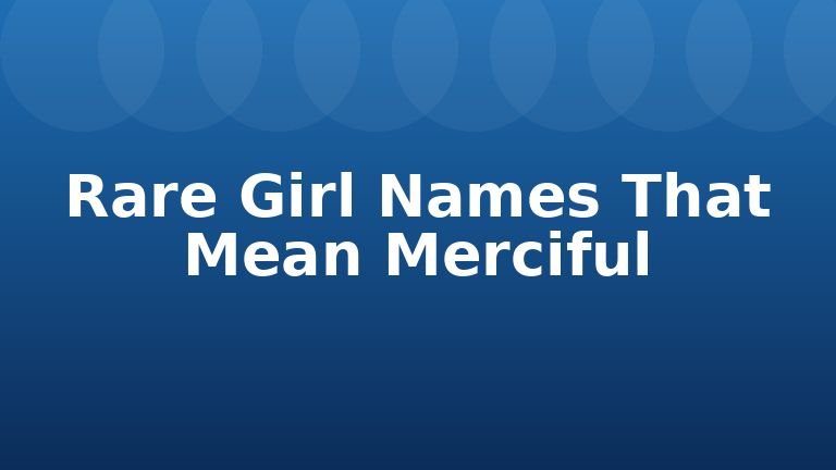 Rare Girl Names That Mean Merciful
