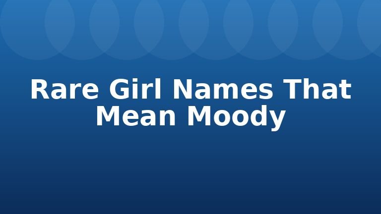 Rare Girl Names That Mean Moody