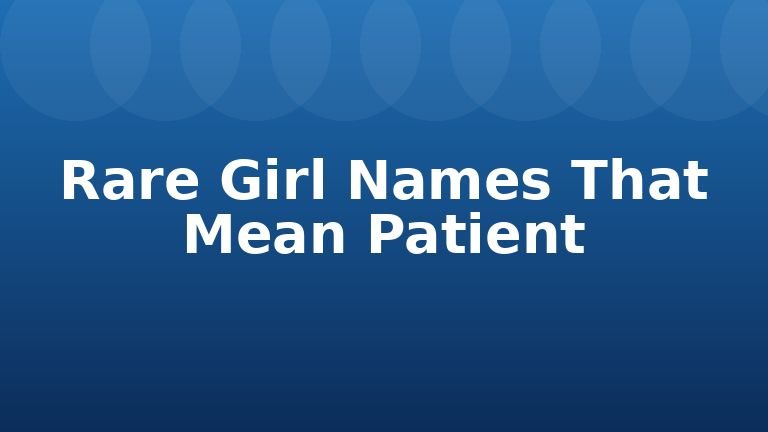 Rare Girl Names That Mean Patient