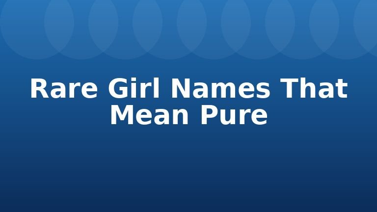 Rare Girl Names That Mean Pure