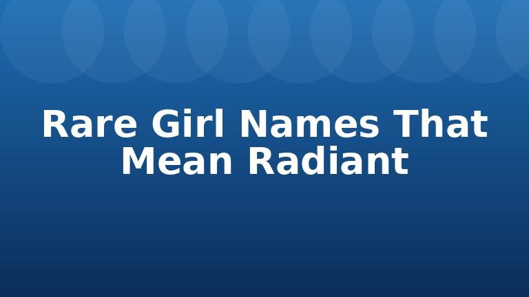 Rare Girl Names That Mean Radiant