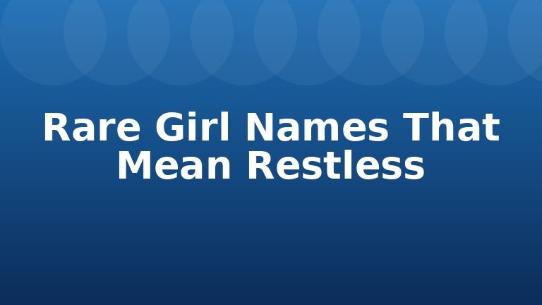 Rare Girl Names That Mean Restless