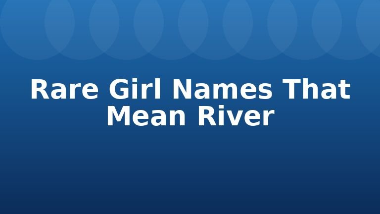 Rare Girl Names That Mean River