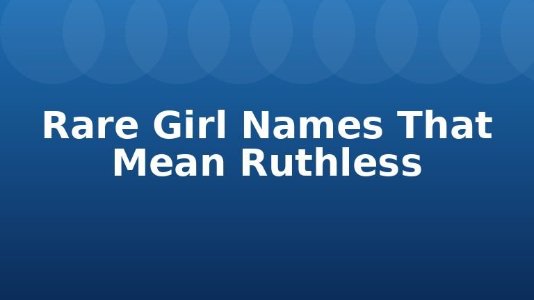 Rare Girl Names That Mean Ruthless